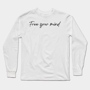 Free Your Mind - Life Quotes Long Sleeve T-Shirt